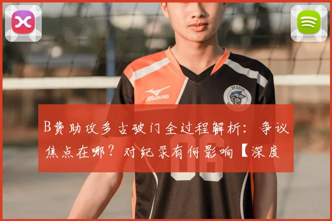 B费助攻多古破门全过程解析:争议焦点在哪?对纪录有何影响【深度复盘】
